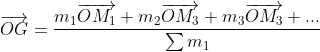 \overrightarrow{OG} = \frac{m_{1}\overrightarrow{OM_{1}}+m_{2} \overrightarrow{OM_{3}} +m_{3}\overrightarrow{OM_{3}}+ ...}{\sum m_{1}}