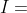 I=