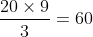 \frac{20\times 9}{3}=60