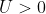 U> 0