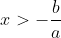 x>-\frac{b}{a}