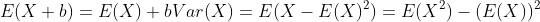 E(X+b)=E(X)+b\\\\ Var(X)=E(X-E(X)^2)=E(X^2)-(E(X))^2\\\\