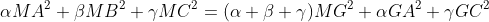 \alpha MA^2+\beta MB^2+\gamma MC^2=(\alpha +\beta +\gamma )MG^2+\alpha GA^2+\gamma GC^2
