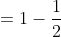 =1-\frac{1}{2}