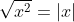 \sqrt{x^{2}}=\left | x \right |