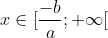 x\in [\frac{-b}{a} ; +\infty [