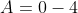 A = 0-4