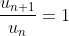 \frac{u_{n+1}}{u_n}=1