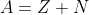 A=Z+N