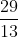 \frac{29}{13}