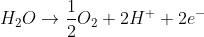 H_{2}O\rightarrow \frac{1}{2}O_{2}+2H^{+}+2e^{-}