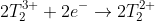 2T^{3+}_{2}+ 2e^{-}\rightarrow 2T^{2+}_{2}