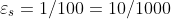\varepsilon _{s}=1/100=10/1000