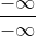\frac{-\infty}{-\infty}