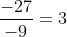 \frac{-27}{-9}=3