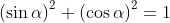 \left ( \sin \alpha \right )^{2}+\left ( \cos \alpha \right )^{2}=1