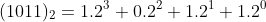 (1011)_{2}=1.2^{3}+0.2^{2}+1.2^{1}+1.2^{0}