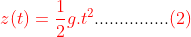{\color{Red} z(t) = \frac{1}{2}g.t^{2}} ............... {\color{Red} (2)}