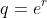 q=e^{r}