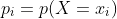 p_i=p(X=x_i)