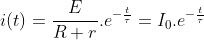 i(t)=\frac{E}{R+r}.e^{-\frac{t}{\tau }}=I_{0}.e^{-\frac{t}{\tau }}