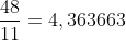 \frac{48}{11}=4,363663