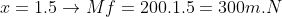 x=1.5\rightarrow Mf=200.1.5=300m.N