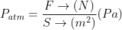 P_{atm}=\frac{F\rightarrow (N)}{S\rightarrow (m^2)}(Pa)