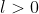 l>0
