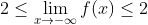 2\leq \lim _{x\rightarrow -\infty}f(x)\leq 2