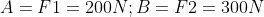 A=F1=200N ; B=F2=300N